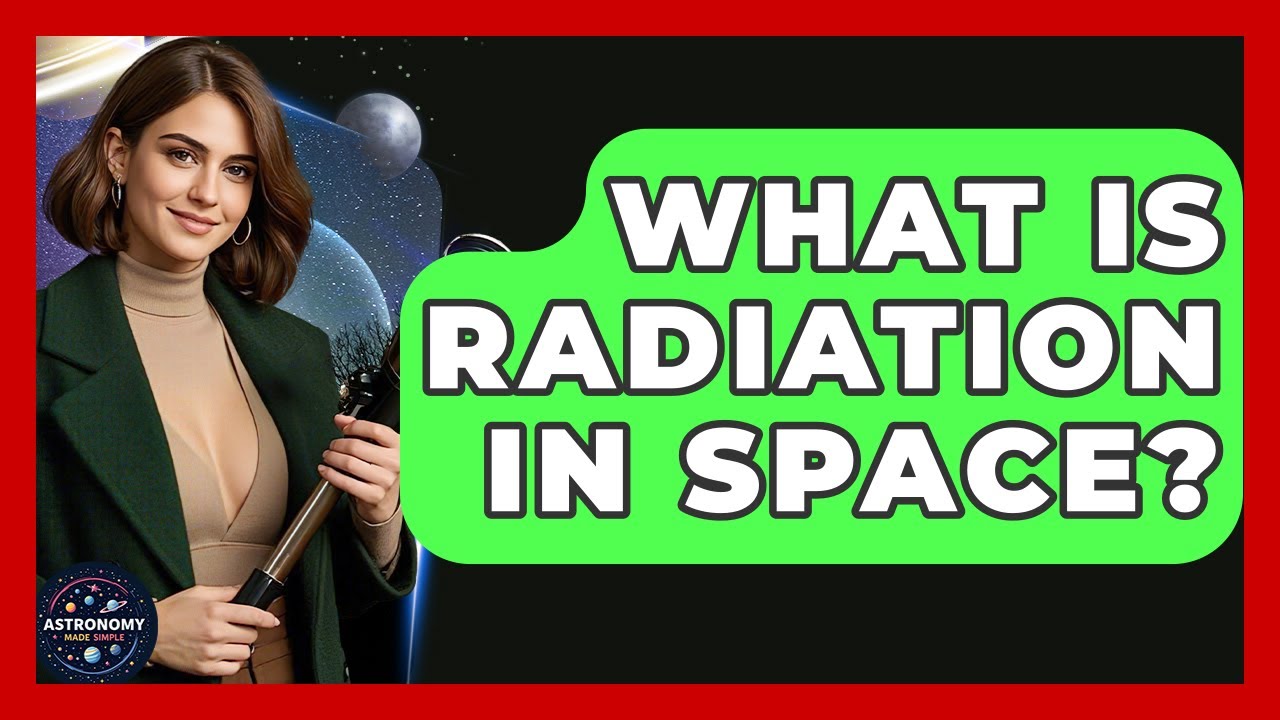 What Is Radiation In Space? - Astronomy Made Simple