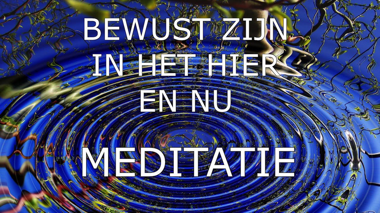 Meditatie - Bewust zijn in het hier en nu