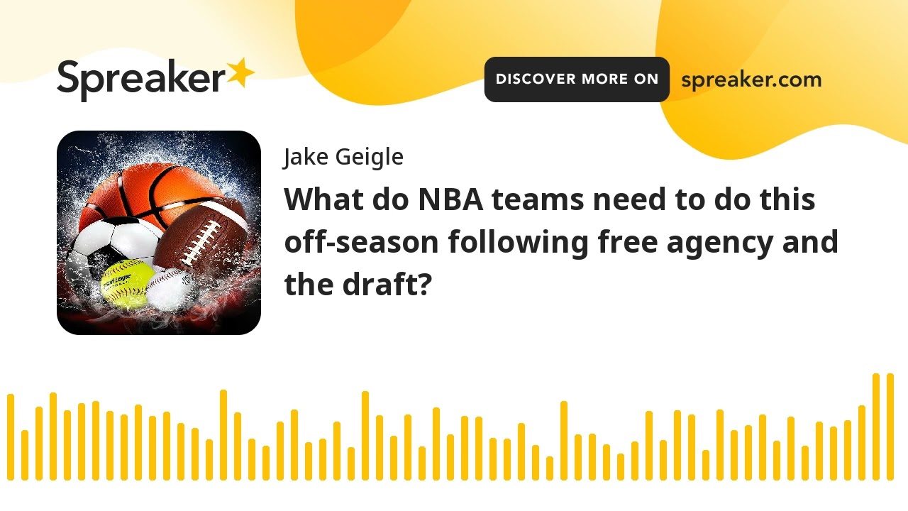 What do NBA teams need to do this off-season following free agency and the draft?