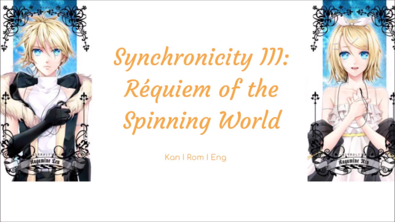 Synchronicity III: Réquiem of the Spinning World [Kagamine Rin/Len] (Lyrics Kan I Rom I Eng )