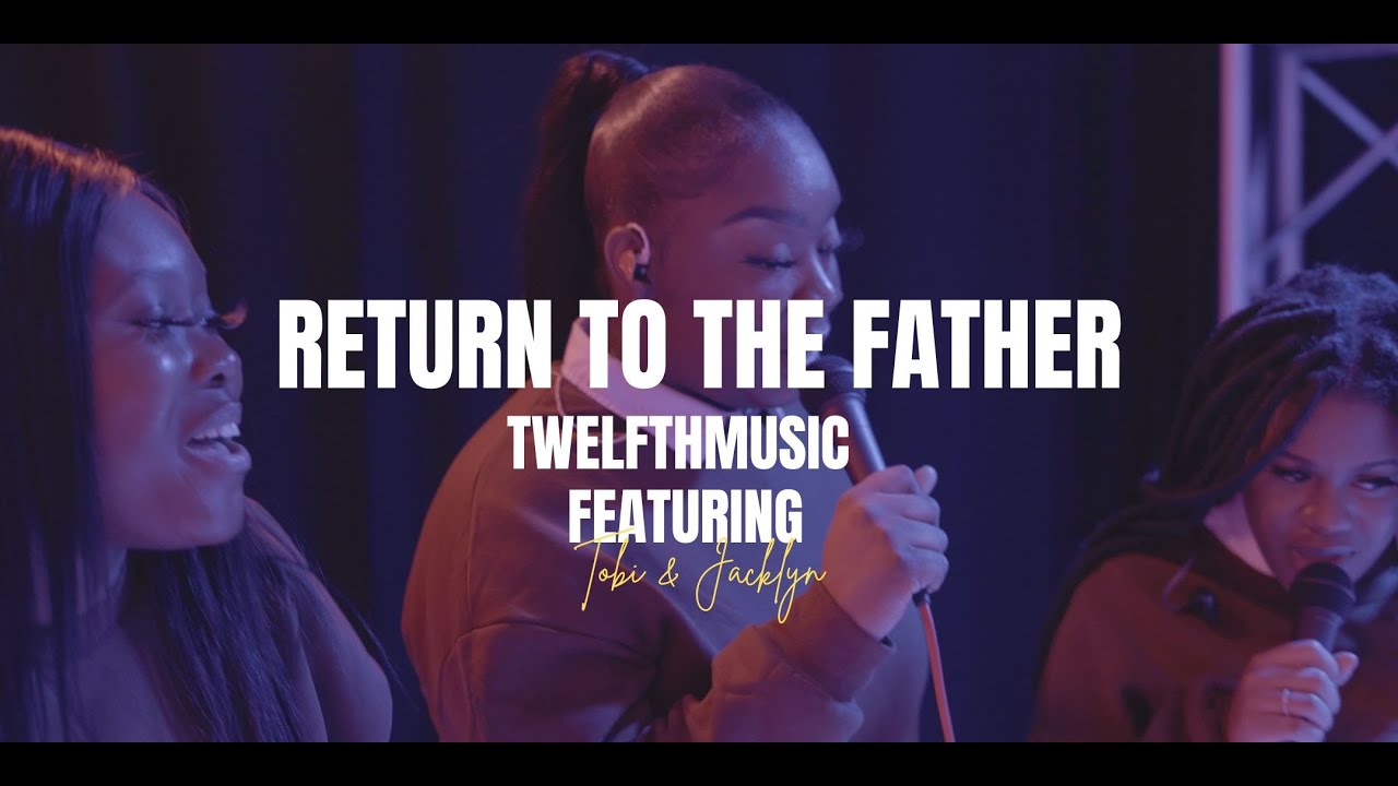 Return to the Father (featuring Tobi and Jacklyn) | TwelfthMusic | Official Music Video