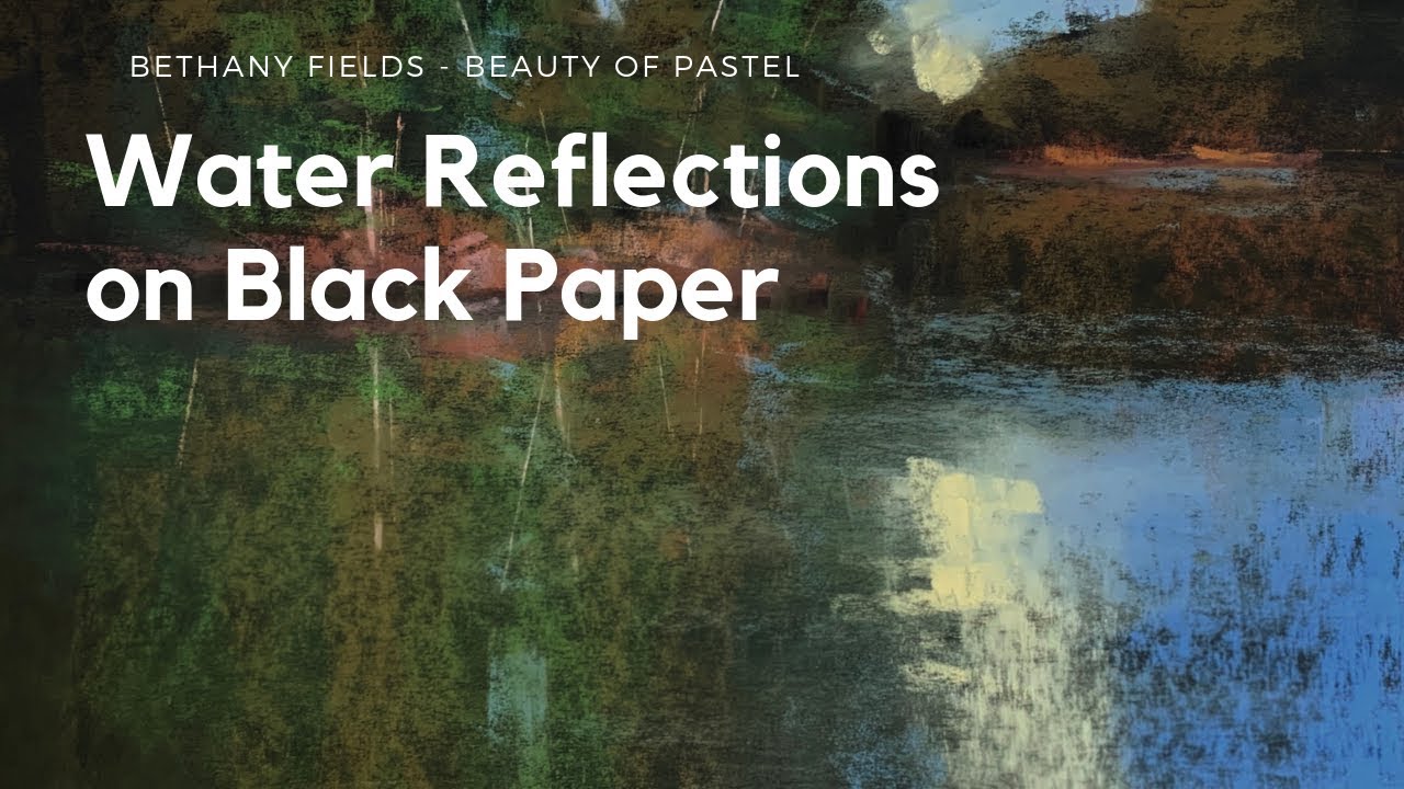 Painting Water Reflections on Black Paper - The Beauty of Pastel with Bethany Fields