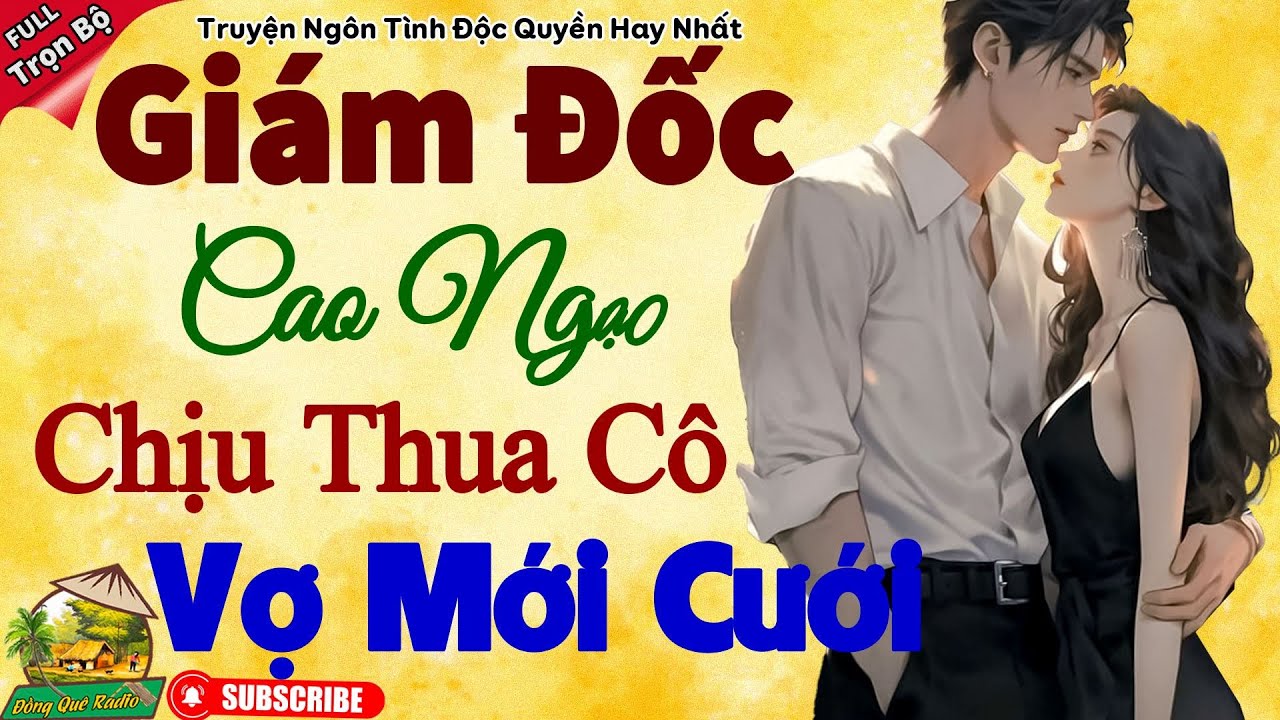 GIÁM ĐỐC CAO NGẠO CHỊU THUA CÔ VỢ MỚI CƯỚI Trọn bộ - truyện ngôn tình hay vừa nghe đã hứng khởi