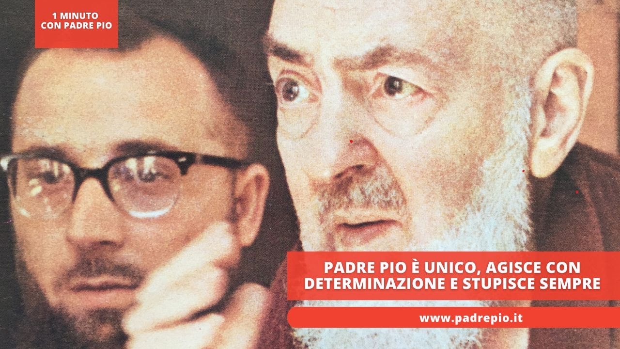 Padre Pio è unico, agisce  con determinazione e stupisce sempre