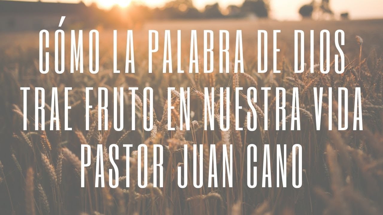 Como la palabra de Dios trae fruto en nuestra vida - Pastor Juan Cano - 10/01/21