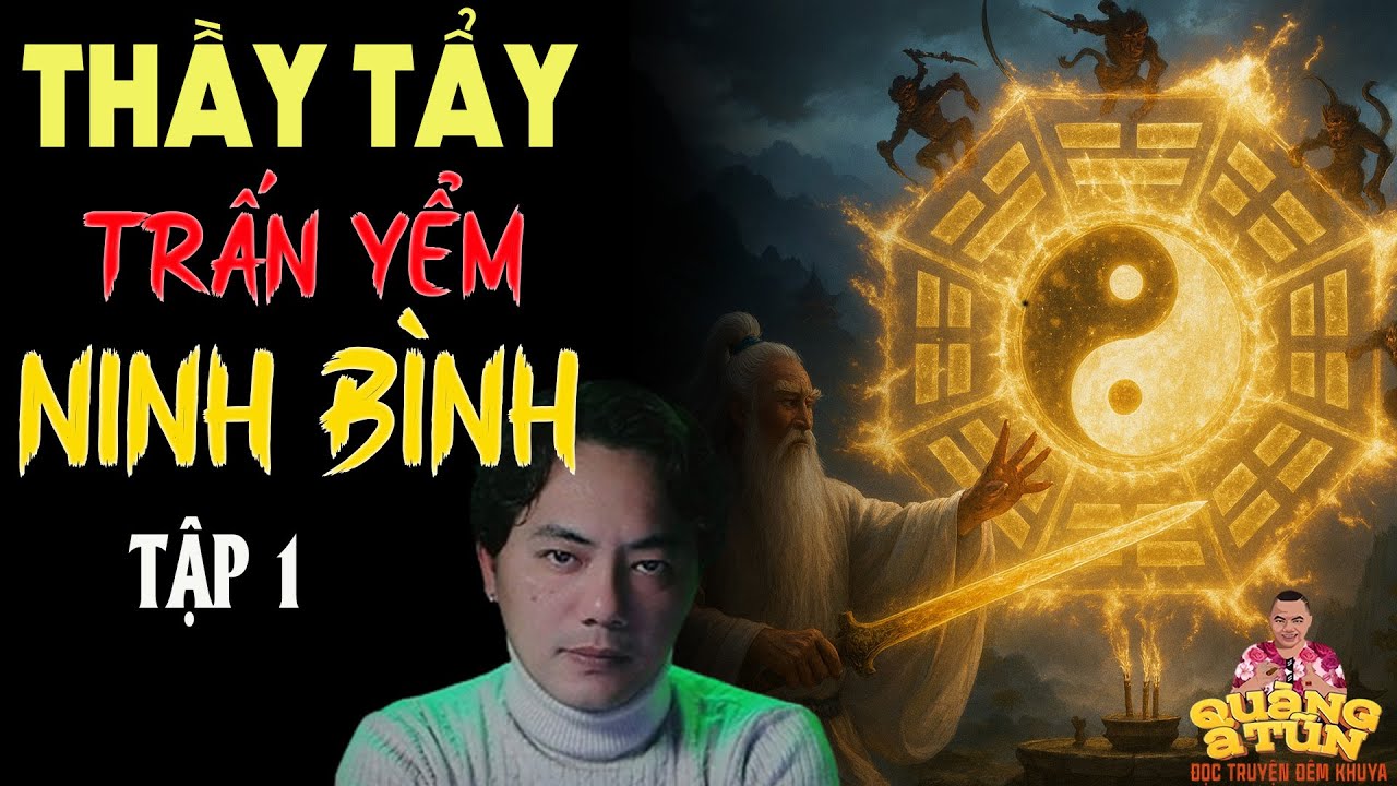 TRUYỆN QUÀNG A TŨN 2025 : THẦY TẨY TRẤN YỂM NINH BÌNH TẬP 1 | TRUYỆN ĐÊM KHUYA HAY