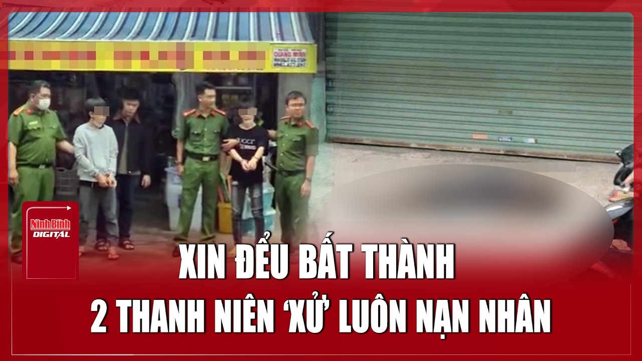 Sáng 7/3: Hai thanh niên manh động, ‘xử’ luôn nạn nhân do xin tiền bất thành | Ninh Bình Digital