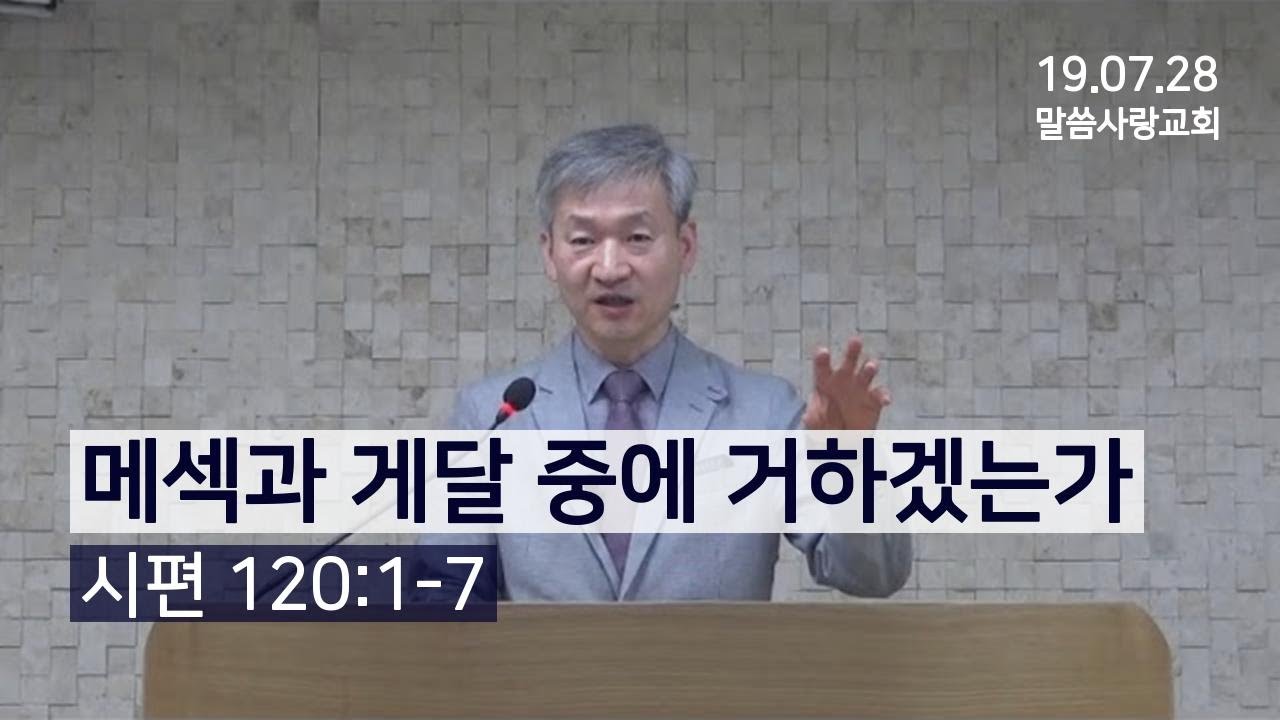 메섹과 게달 중에 거하겠는가 | 시편 120편 [19.07.28 말씀사랑교회 황규영 목사]