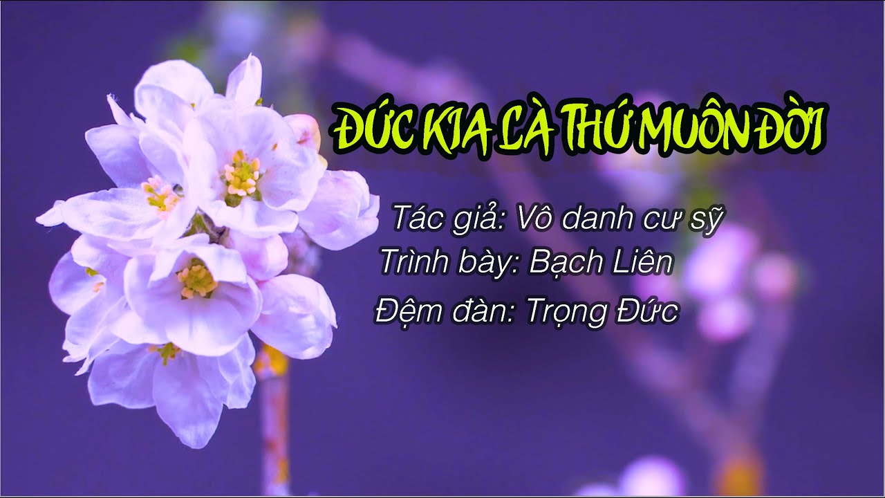 ĐỨC KIA LÀ THỨ MUÔN ĐỜI - giọng ngâm Bạch Liên