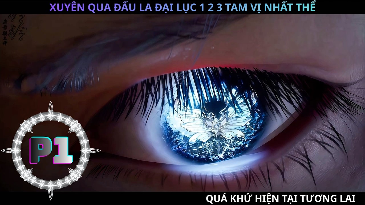 XUYÊN QUA ĐẤU LA ĐẠI LỤC 1 2 3 TAM VỊ NHẤT THỂ P1