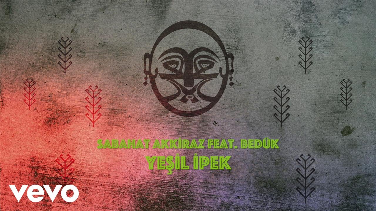 Sabahat Akkiraz - Yeşil İpek ft. Bedük