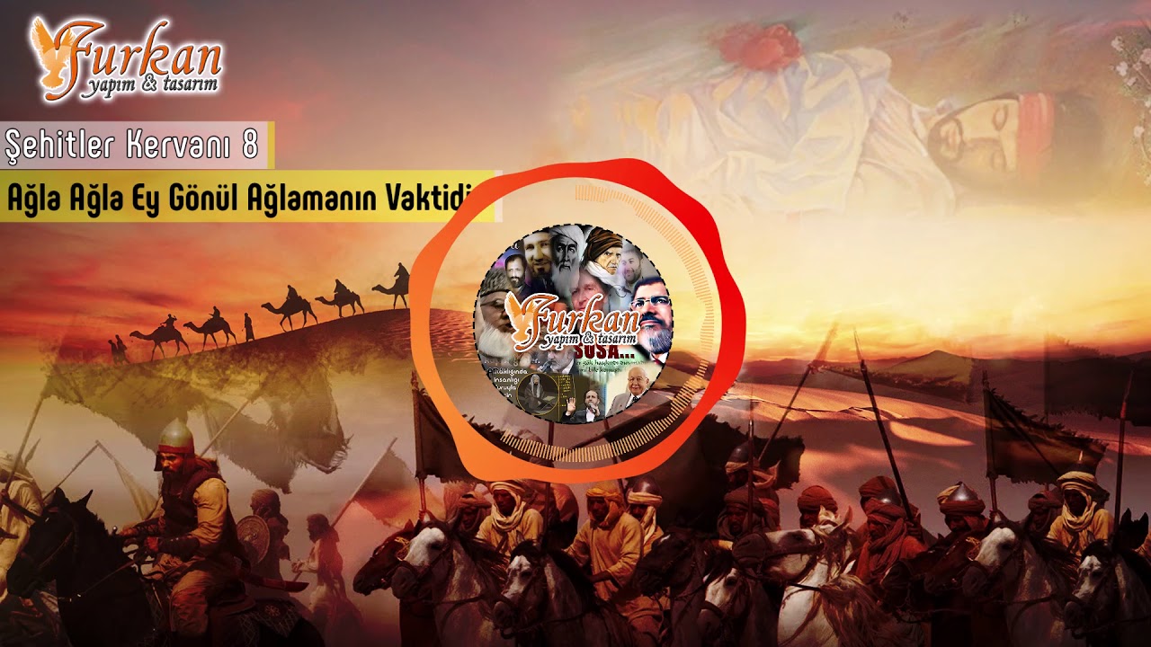 Şehitler Kervanı 8 / Ağla Ağla Ey G&ouml;n&uuml;l Ağlamanın Vaktidir  / Furkan Yapım