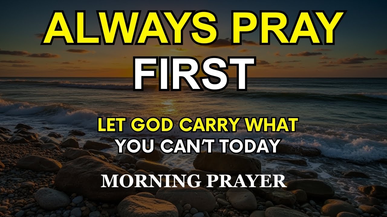 Always Pray First | Let God Carry What You Can’t Today | Powerful Devotional Morning Prayer