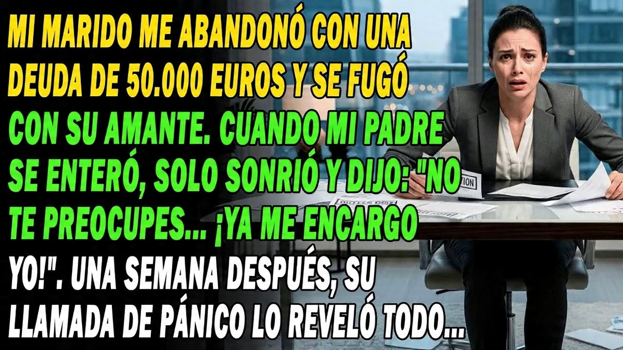 Huyó Con Su Amante,💔Dejándome 50.000€ De Deuda.💸Papá Solo Sonrió：😏＂Tranquila＂. Una Semana Después
