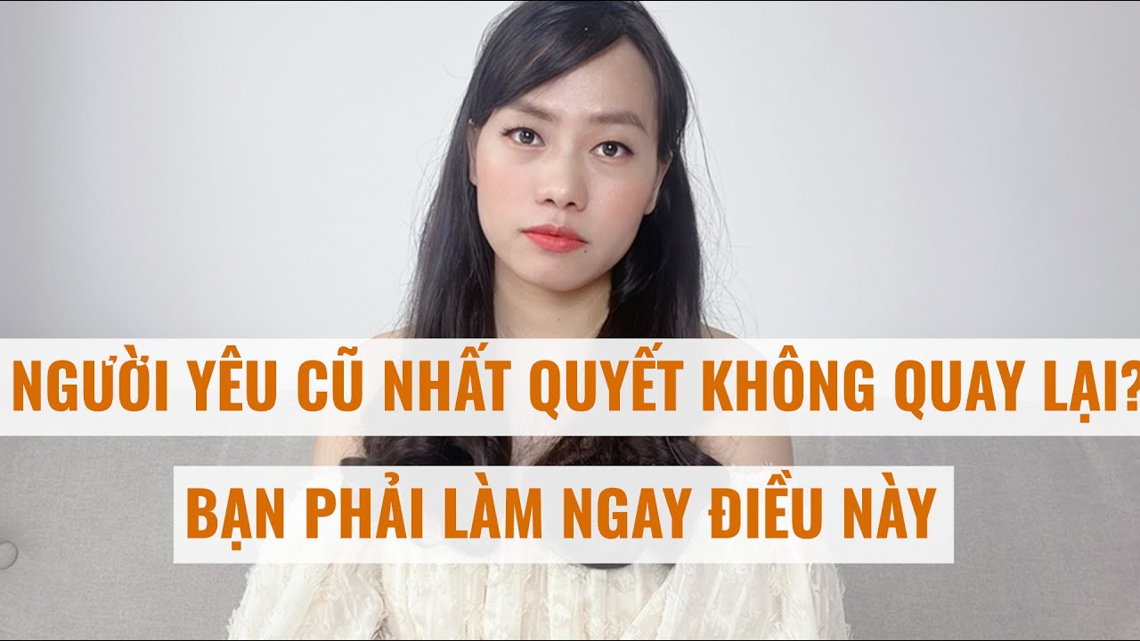 Người yêu cũ nhất quyết không quay lại với bạn  hãy làm ngay điều này
