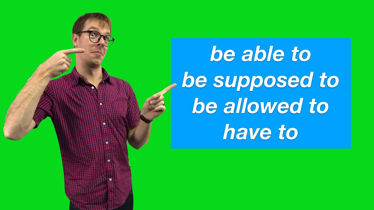 be able, be supposed to, be allowed to, must, have to, modal verbs!
