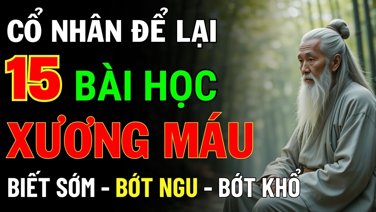 15 Bài Học Xương Máu Từ Cổ Nhân – Càng Biết Sớm, Càng Bớt Ngu, Càng Bớt Khổ