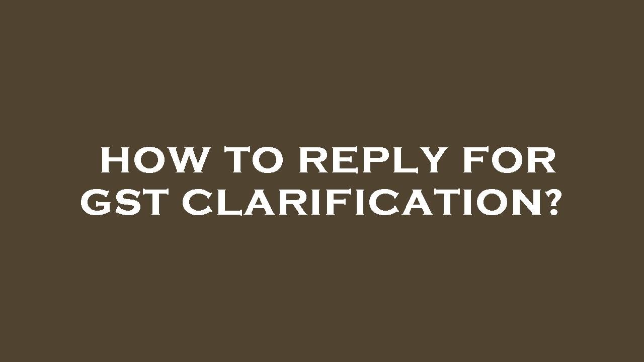 How to reply for gst clarification?