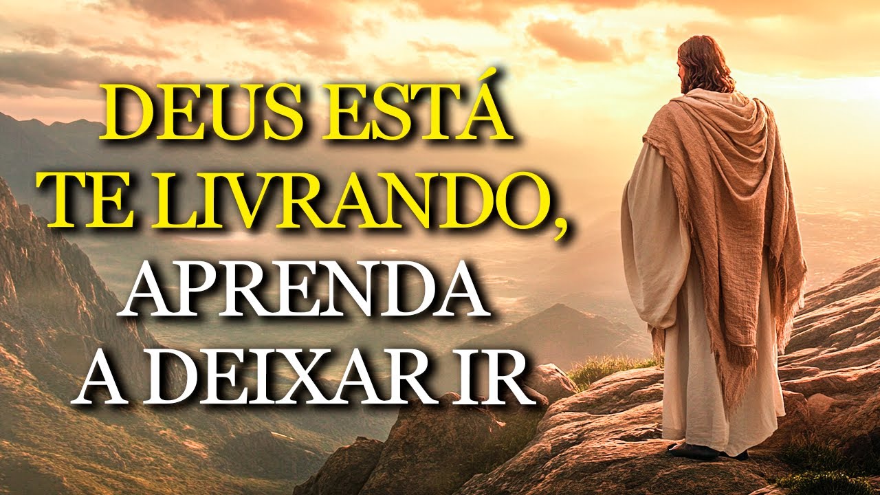 DEUS ESTÁ TE LIVRANDO AGORA: Aprenda a DEIXAR IR o que te prende e ABRIR espaço para o novo