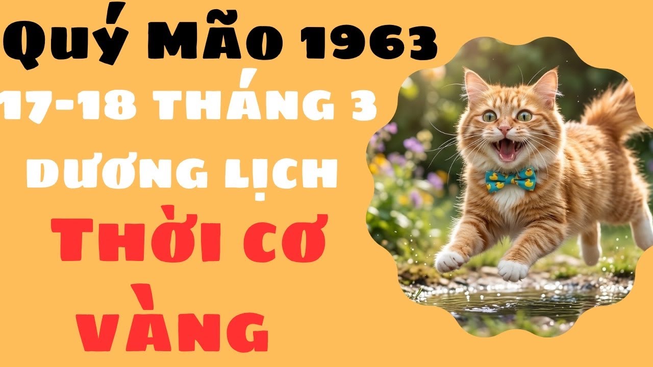 NGÀY 17-18 THÁNG 3 DƯƠNG LỊCH CON GIÁP QUÝ MÃO 1963 BỨT PHÁ ĐƯỢC BẢN THÂN ĐẠT THÀNH QUẢ TỐT