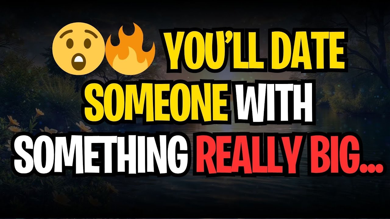 😲🔥 You’ll Date Someone With Something Really Big...