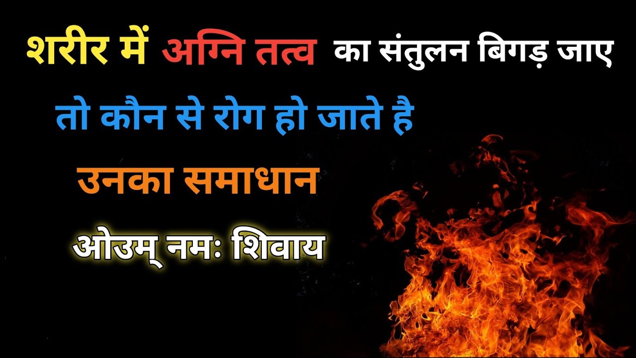 शरीर में अग्नि तत्व का संतुलन बिगड़ जाने पर कौन से रोग शरीर में प्रवेश कर जाते है, उनका समाधान ध्यान