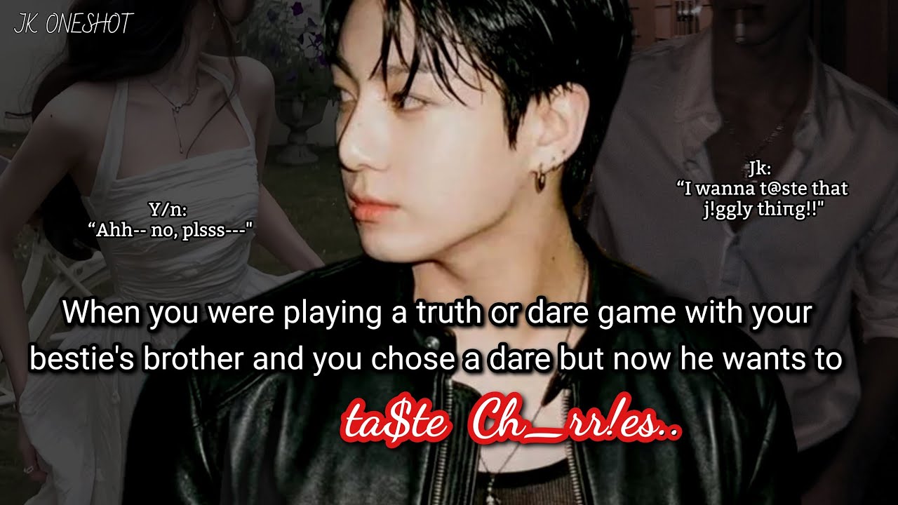 Jungkook ff When you were playing a truth or dare game with your best friend's brother but you..