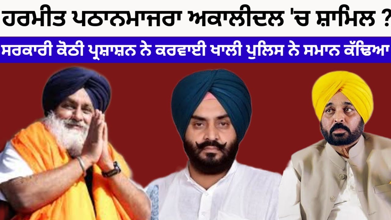 AAP ਵਿਧਾਇਕ ਦੀ ਕੋਠੀ ਪ੍ਰਸ਼ਾਸਨ ਨੇ ਕਰਵਾਈ ਖਾਲੀ ਅਕਾਲੀਦਲ ਵਿਚ ਹੋਇਆ ਸ਼ਾਮਿਲ?