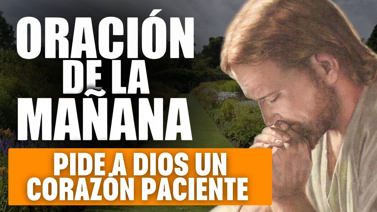 ORACIÓN DE LA MAÑANA | Pide a Dios un Corazón Paciente y Manso Hoy