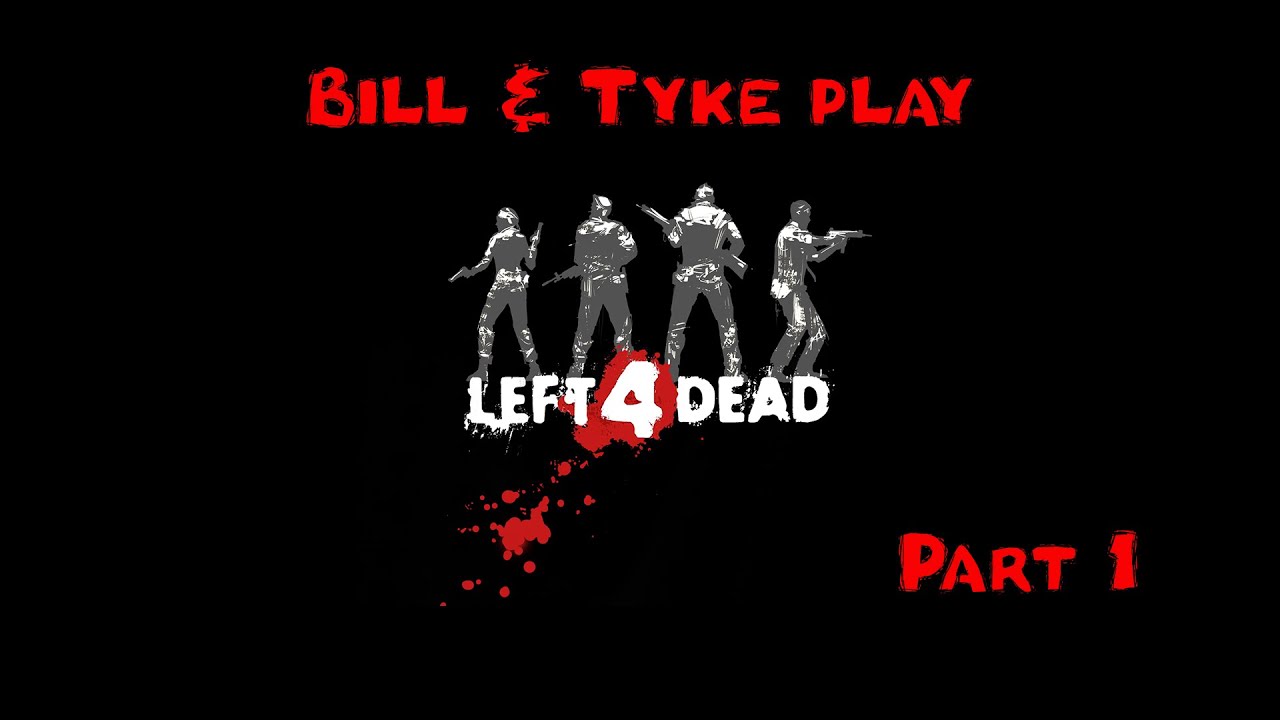 Bill & Tyke play Left 4 Dead Part 1!