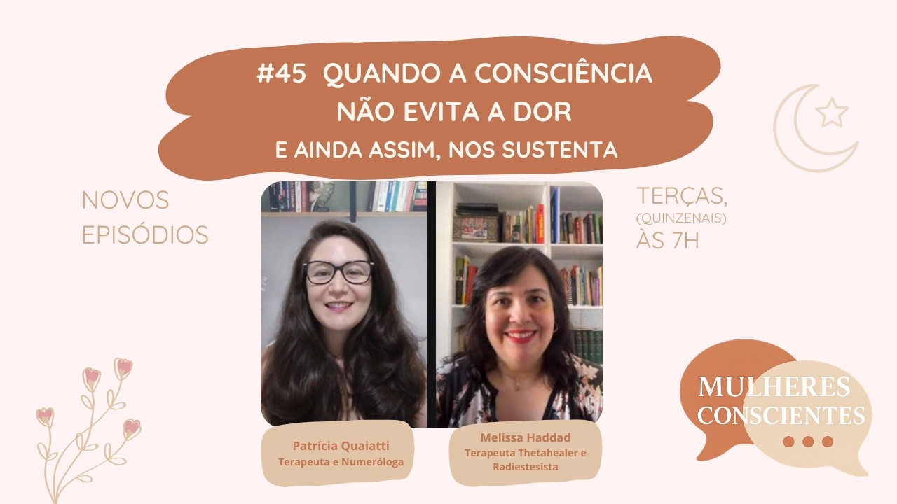 #45 Quando a Consciência Não Evita a Dor — E Ainda Assim, Nos Sustenta | Mulheres Conscientes
