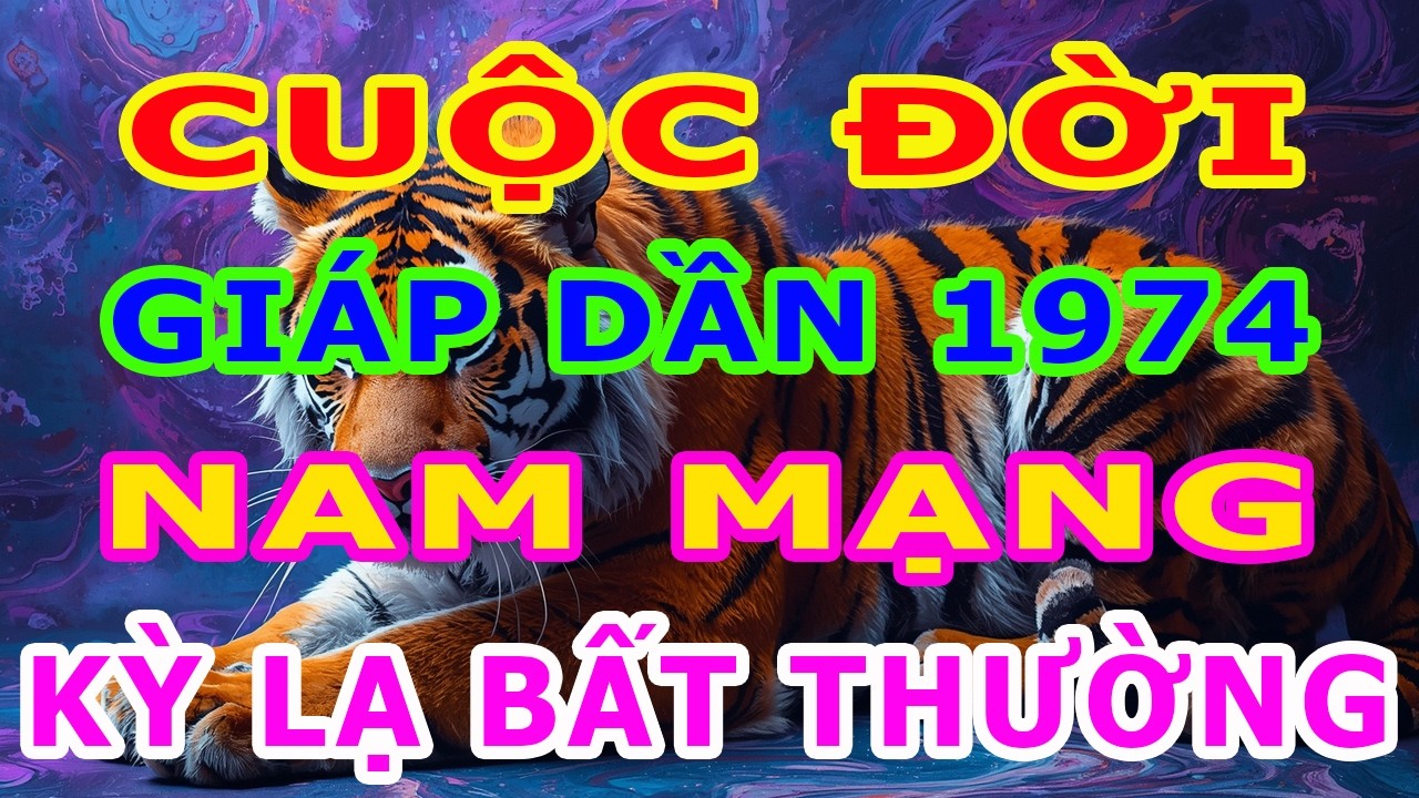 Tử Vi Trọn Đời Nam Mạng Tuổi Giáp Dần 1974 Năm 2026, Một Cuộc Đời Kỳ Lạ