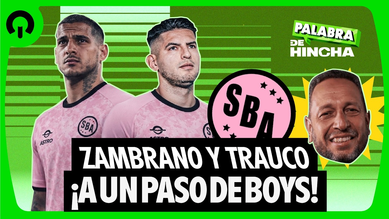 TRAUCO Y ZAMBRANO ¡A UN PASO DE BOYS! - PALABRA DE HINCHA