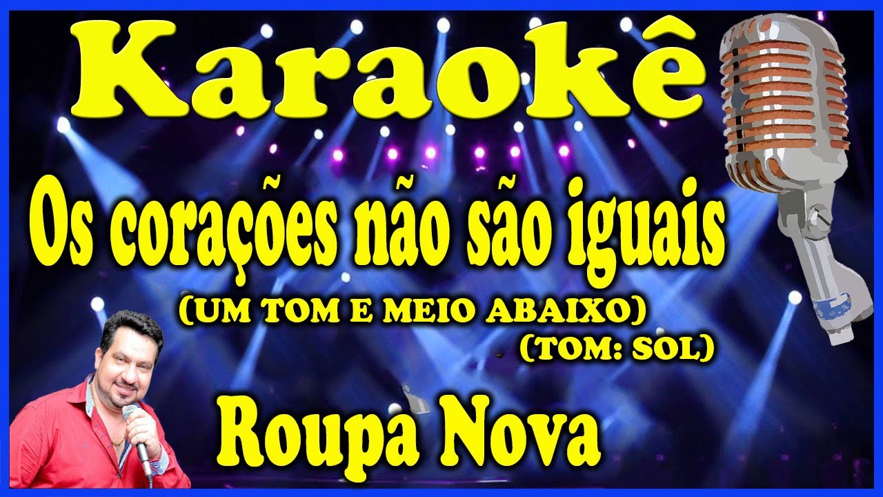 Karaokê Os corações não são iguais (UM TOM E MEIO ABAIXO - TOM: SOL) - Roupa Nova