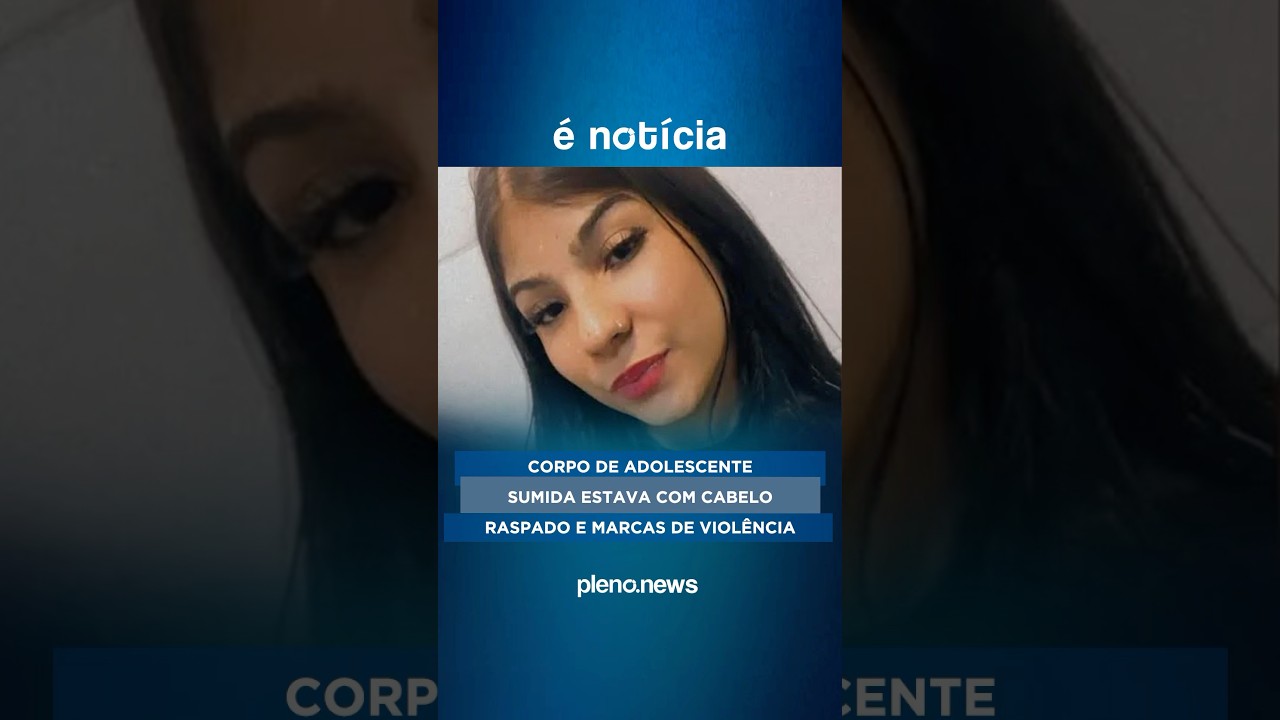 Corpo de adolescente sumida estava com cabelo raspado e marcas de viol&ecirc;ncia