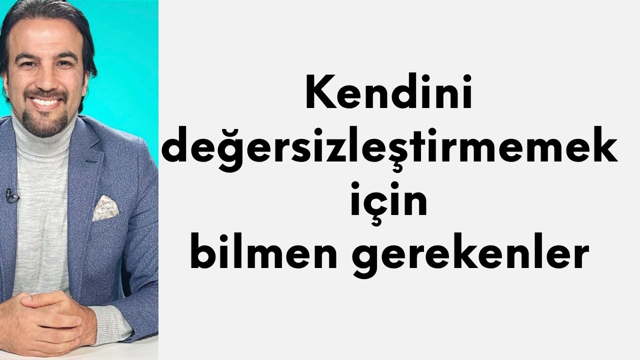 Kendini değersizleştirmemek için bilmen gerekenler