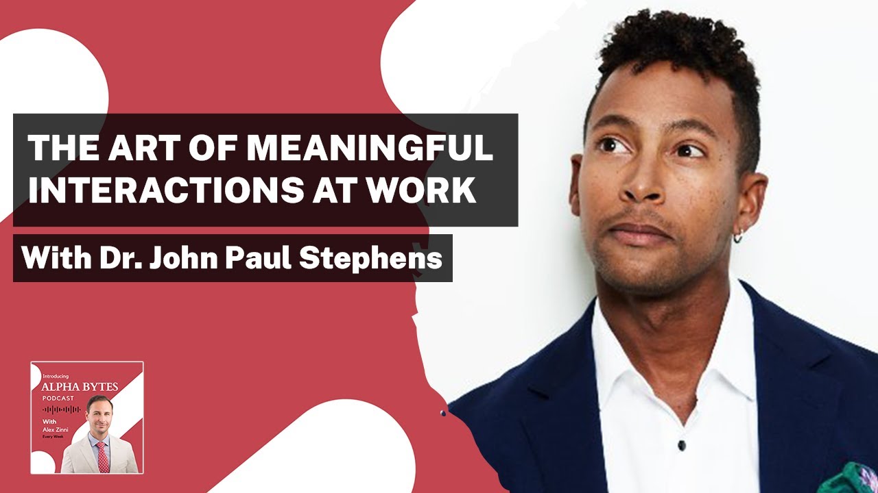The Art of Meaningful Interactions at Work With Dr. John Paul Stephens