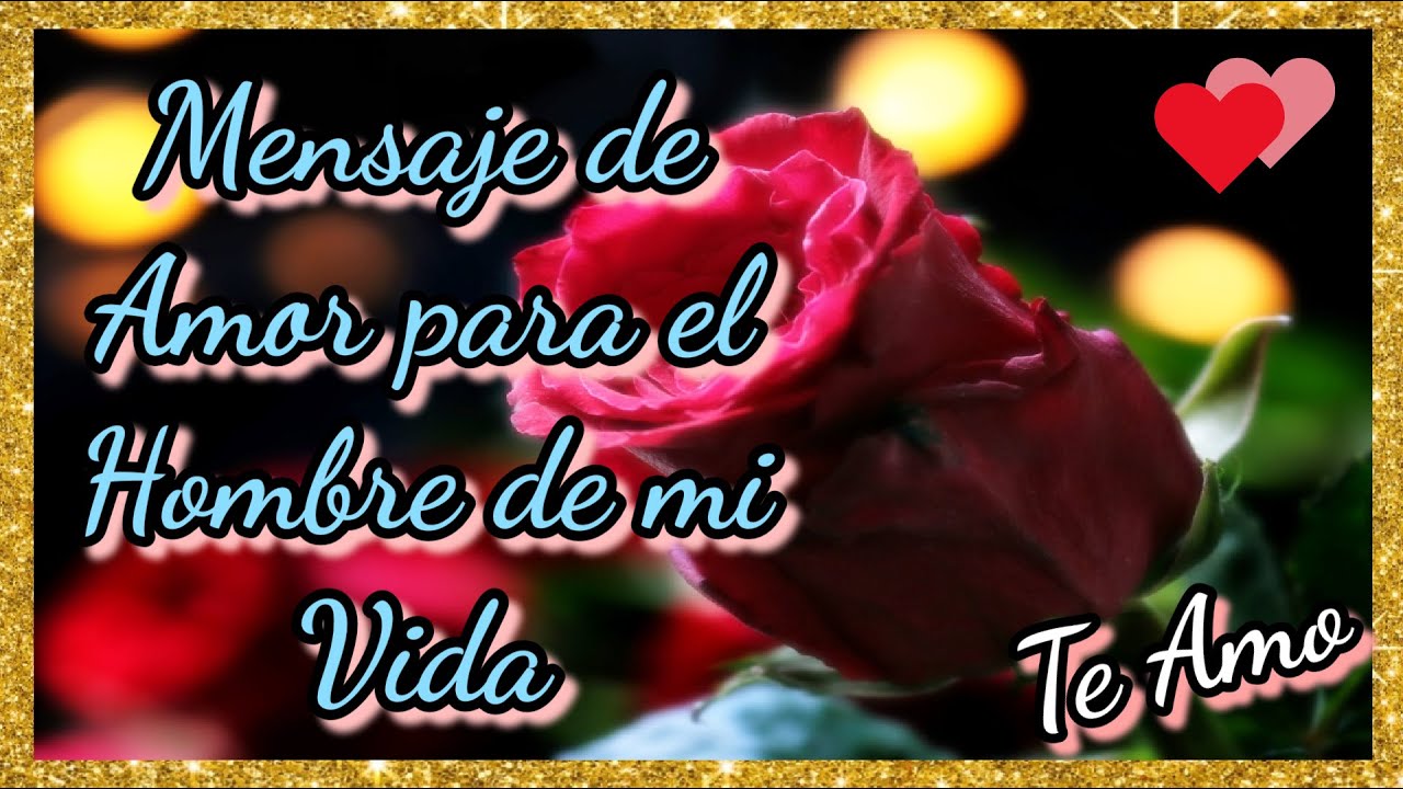 🌹 Mensaje de Amor para el Hombre de mi Vida 💕 TE AMO 💕
