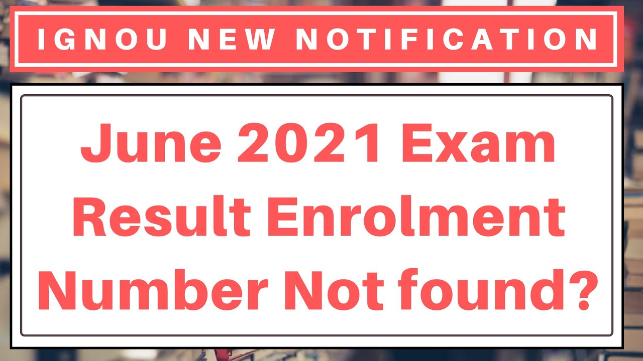 IGNOU June 2021 Exam Result Enrolment Number Not found? Why is my result not declared yet?