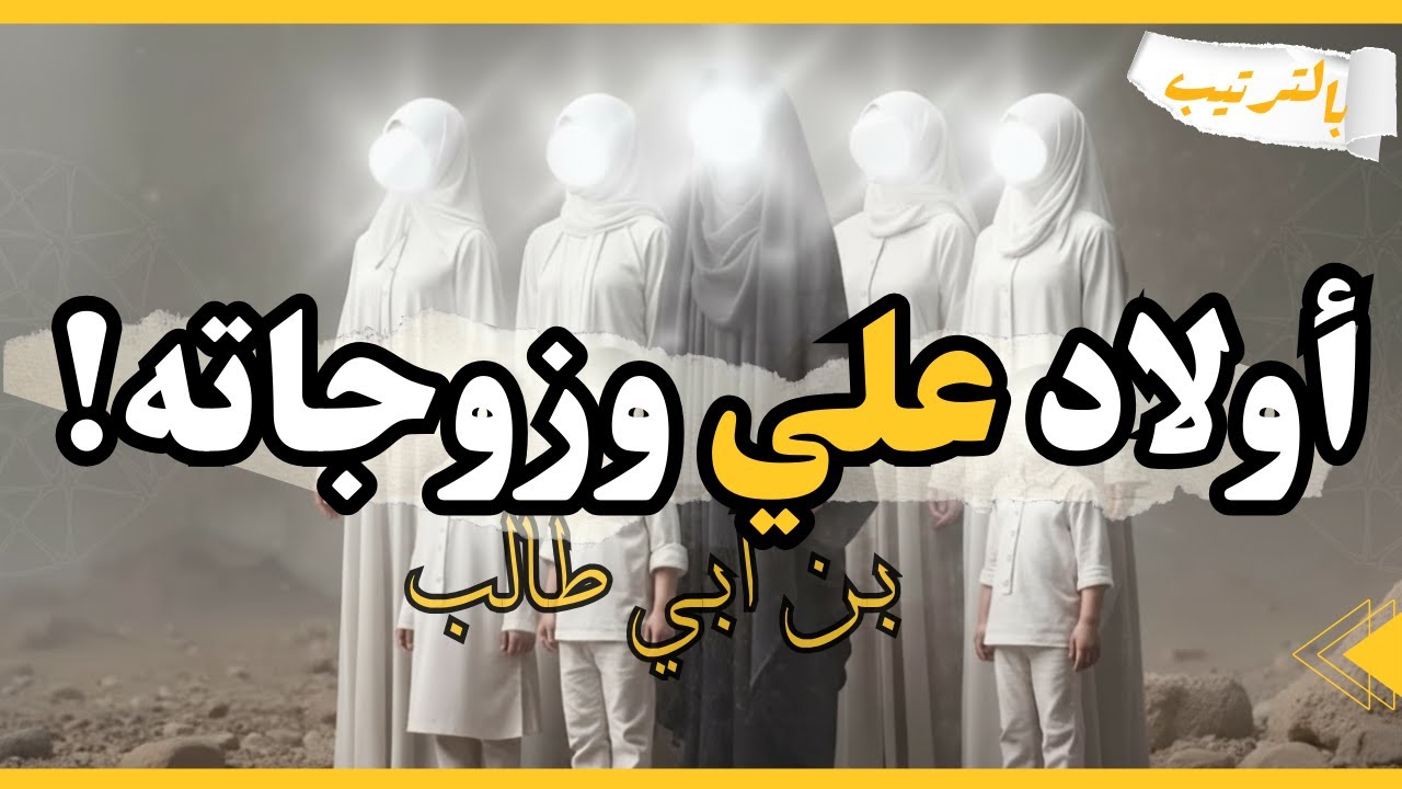 تعرف على ابناء  علي بن ابي طالب وزوجاته بالترتيب الزمني ( من هم؟ وكم عددهم؟) معلومات نادرة !