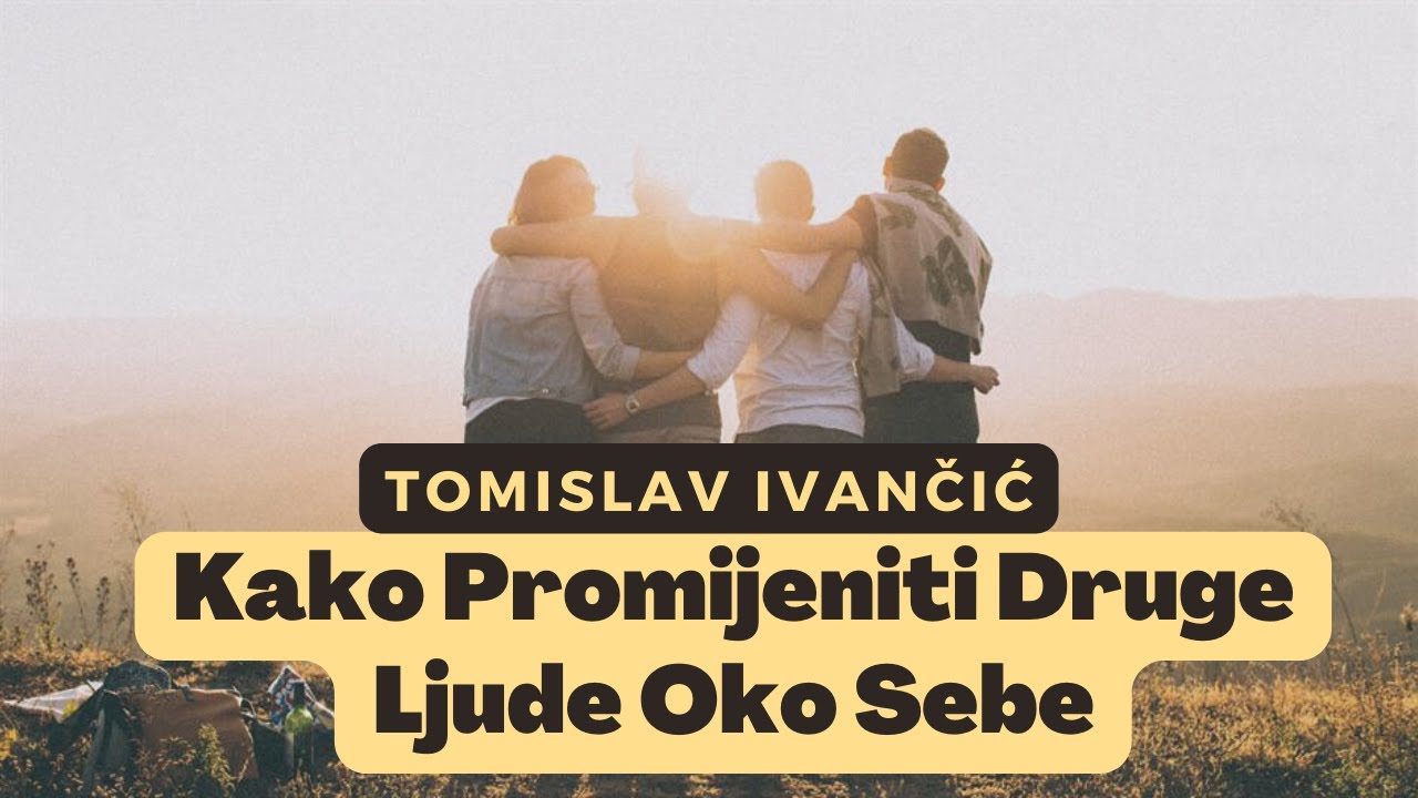 Tomislav Ivančić - Kako Promijeniti Druge Ljude Oko Sebe
