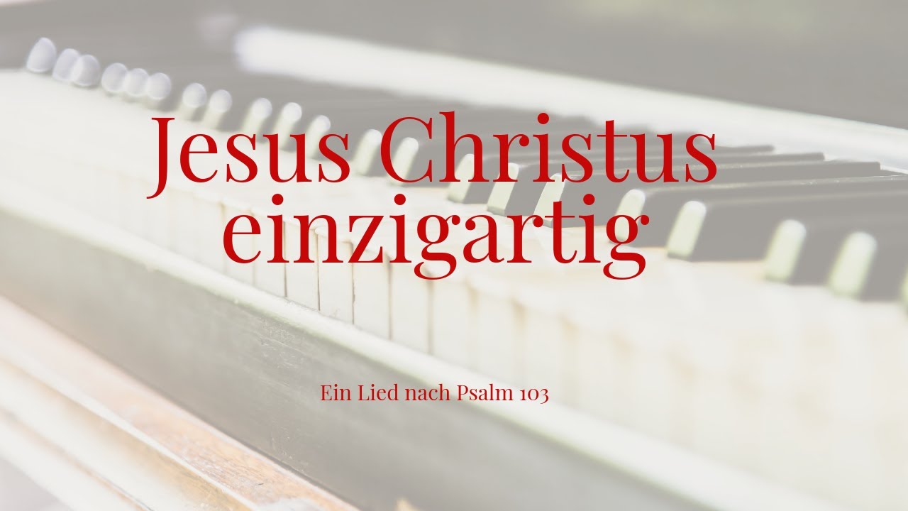 Lied: Jesus Christus einzigartig I Ein Song zu Psalm 103