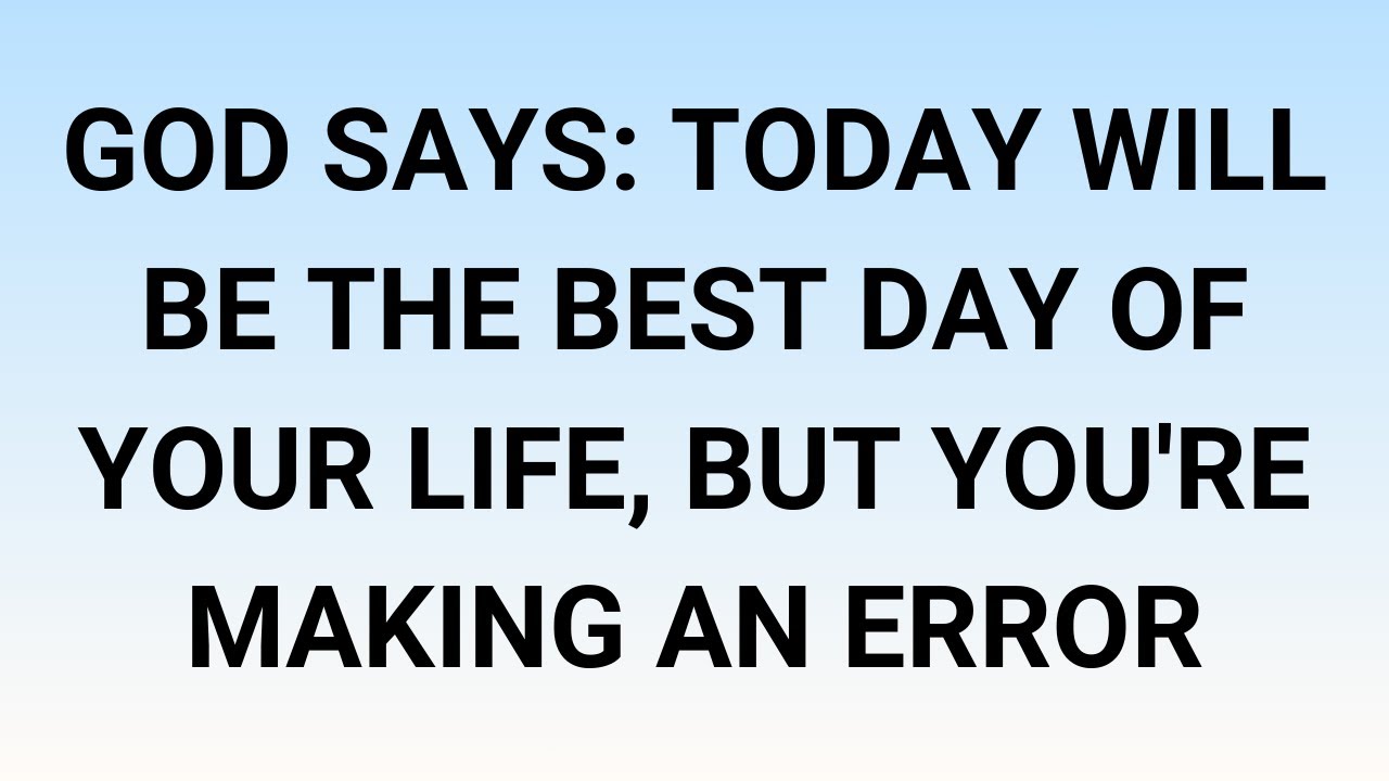 🧾God Says: Today will be the best day of your life, but you're making an error