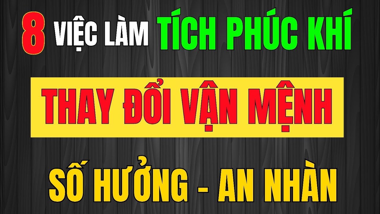 Cổ Nhân Dạy - 8 Việc Làm TÍCH PHÚC KHÍ LÀM THAY ĐỔI CUỘC ĐỜI, Số Hưởng An Nhàn_Học Từ Cổ Nhân