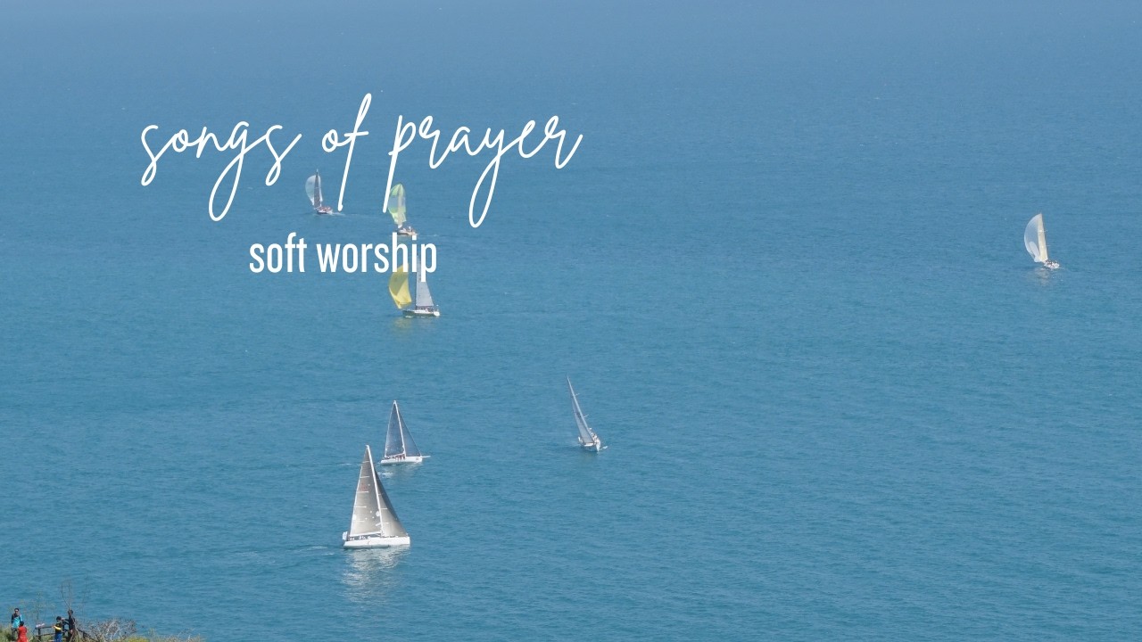 SONGS OF PRAYER/ Soft Worship Music for prayer & Reflection
