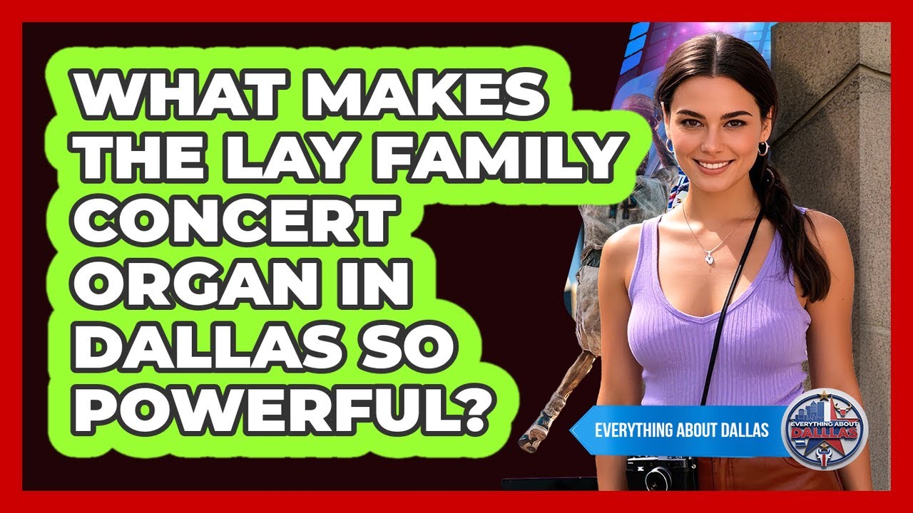 What Makes The Lay Family Concert Organ In Dallas So Powerful? - Everything About Dallas
