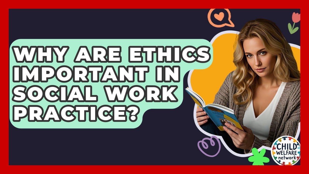 Why Are Ethics Important In Social Work Practice? - Child Welfare Network