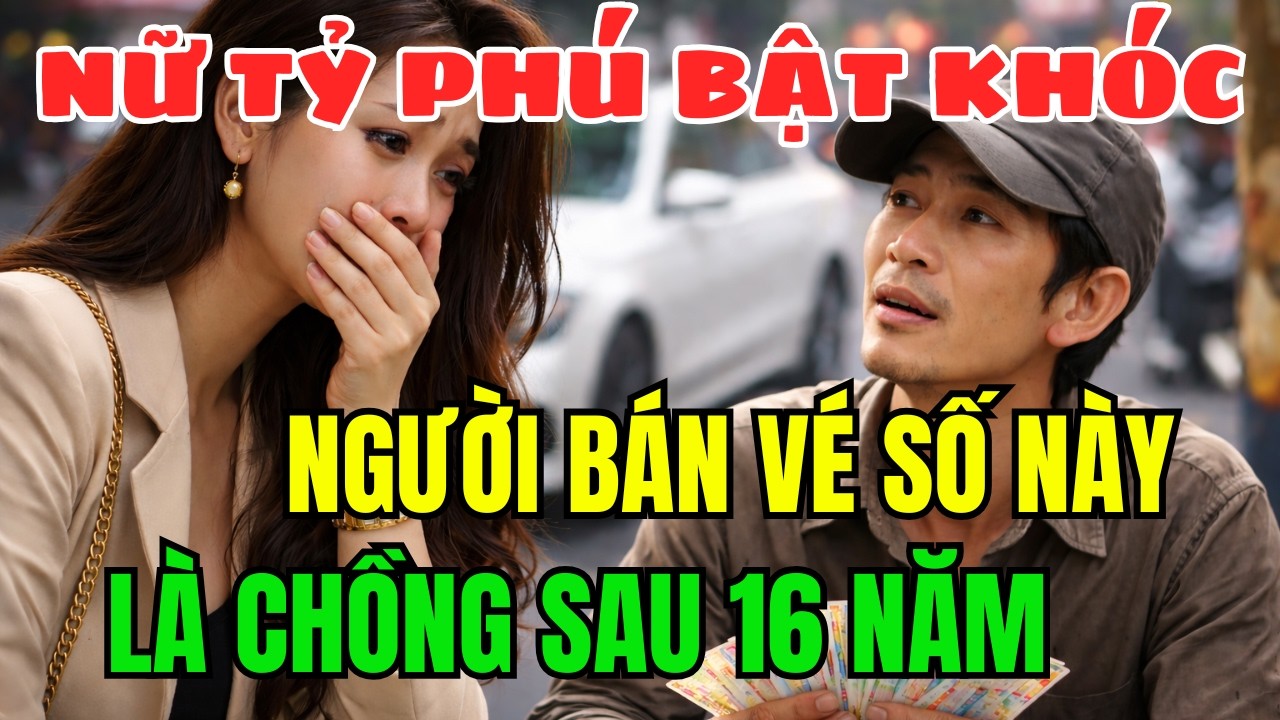 16 Năm Tưởng Chồng Đã Mất, Nữ Tỷ Phú Bật Khóc Khi Gặp Lại Anh Bán Vé Số Giữa Đường