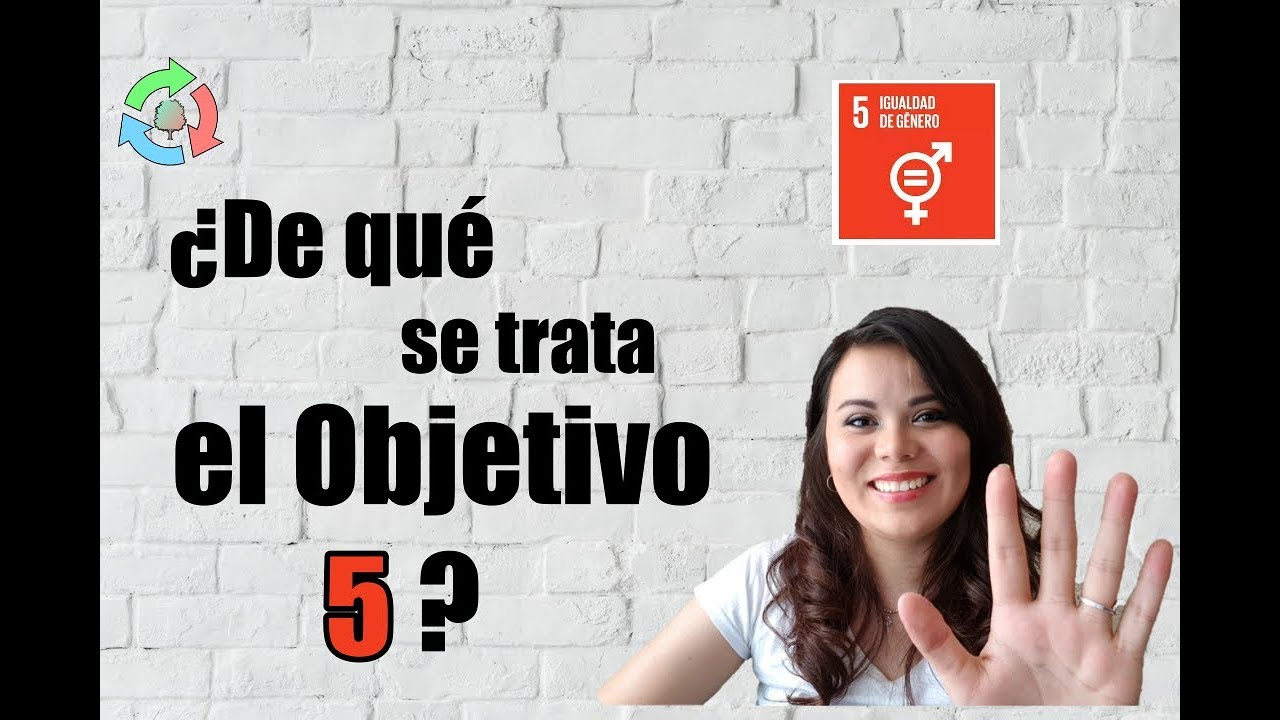 ¿De qué se trata el Objetivo 5- Igualdad de Género? - Objetivos Desarrollo Sostenible