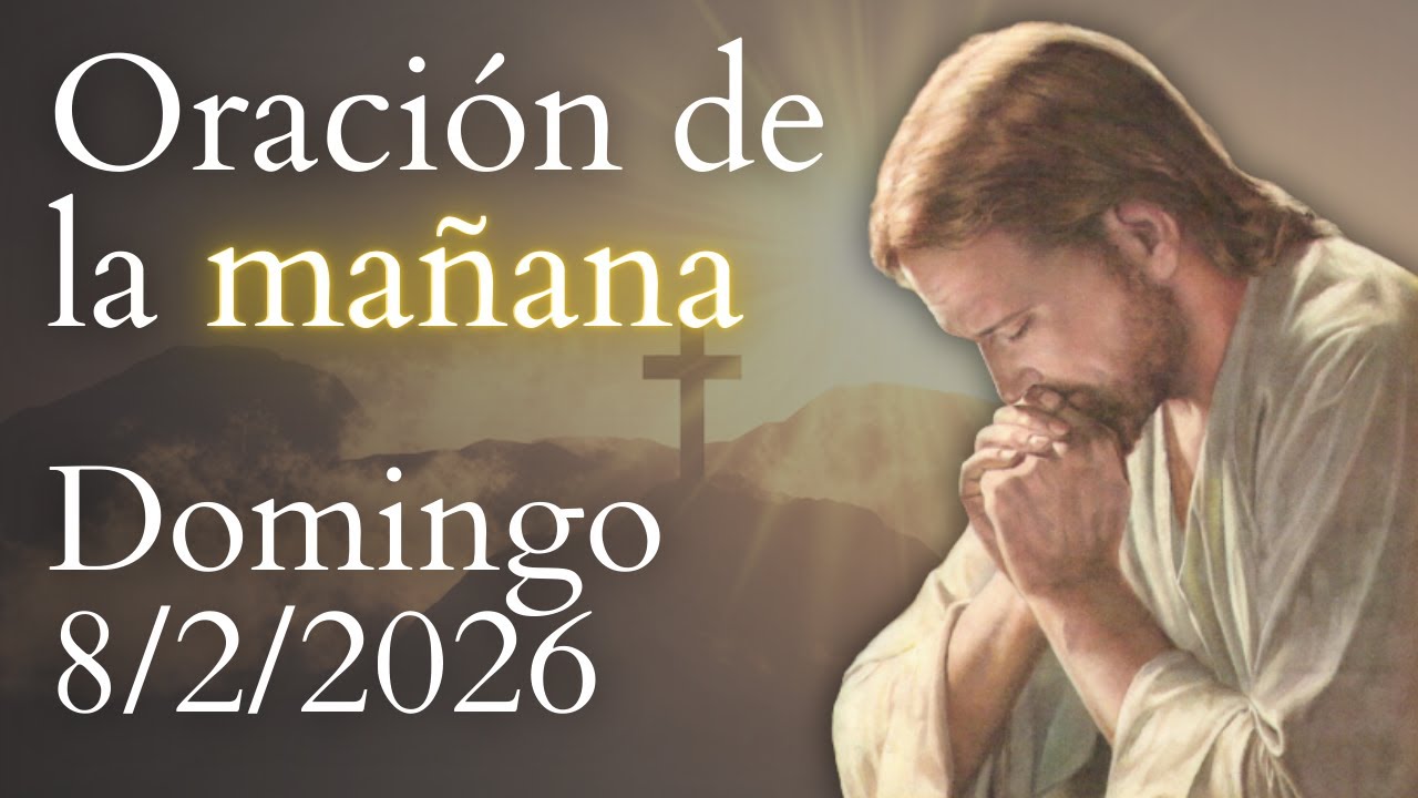 Oración de la mañana, DE HOY DOMINGO 8 DE FEBRERO DE 2026
